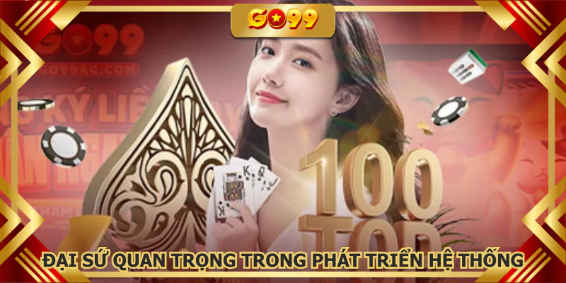 Đại sứ quan trọng trong phát triển hệ thống